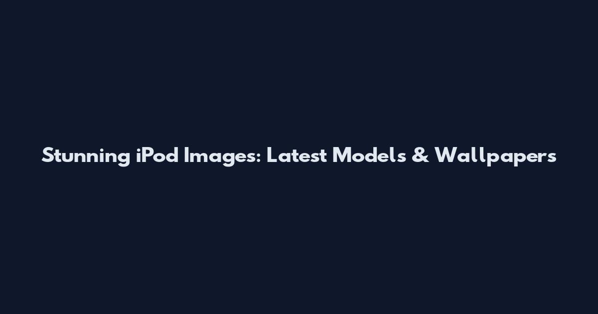 Stunning iPod Images: Latest Models & Wallpapers