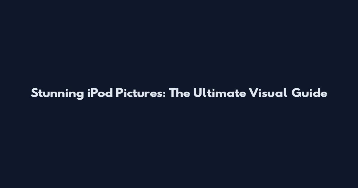 Stunning iPod Pictures: The Ultimate Visual Guide