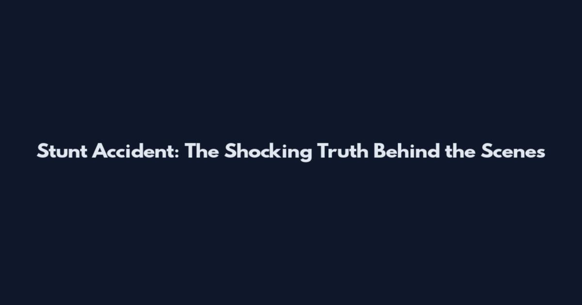 Stunt Accident: The Shocking Truth Behind the Scenes