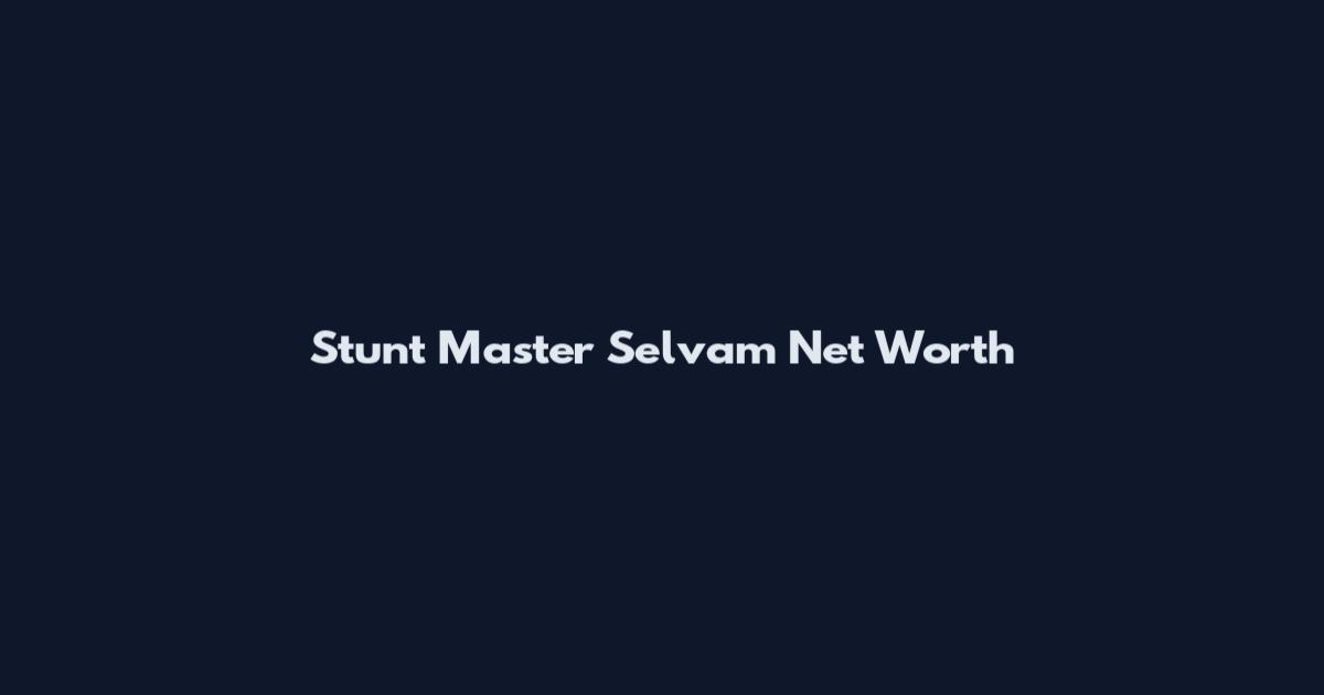 Stunt Master Selvam Net Worth