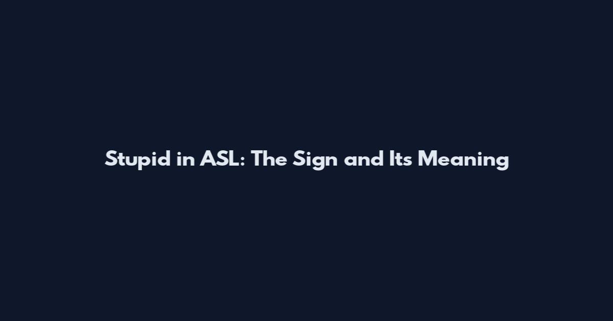 Stupid in ASL: The Sign and Its Meaning