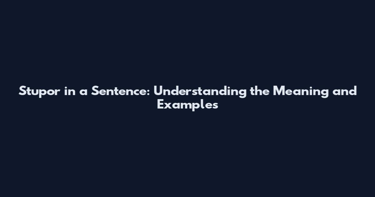 Stupor in a Sentence: Understanding the Meaning and Examples