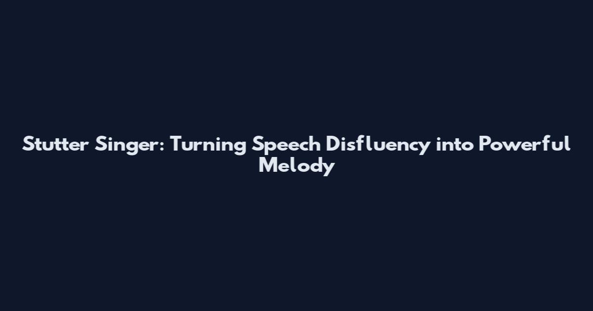 Stutter Singer: Turning Speech Disfluency into Powerful Melody