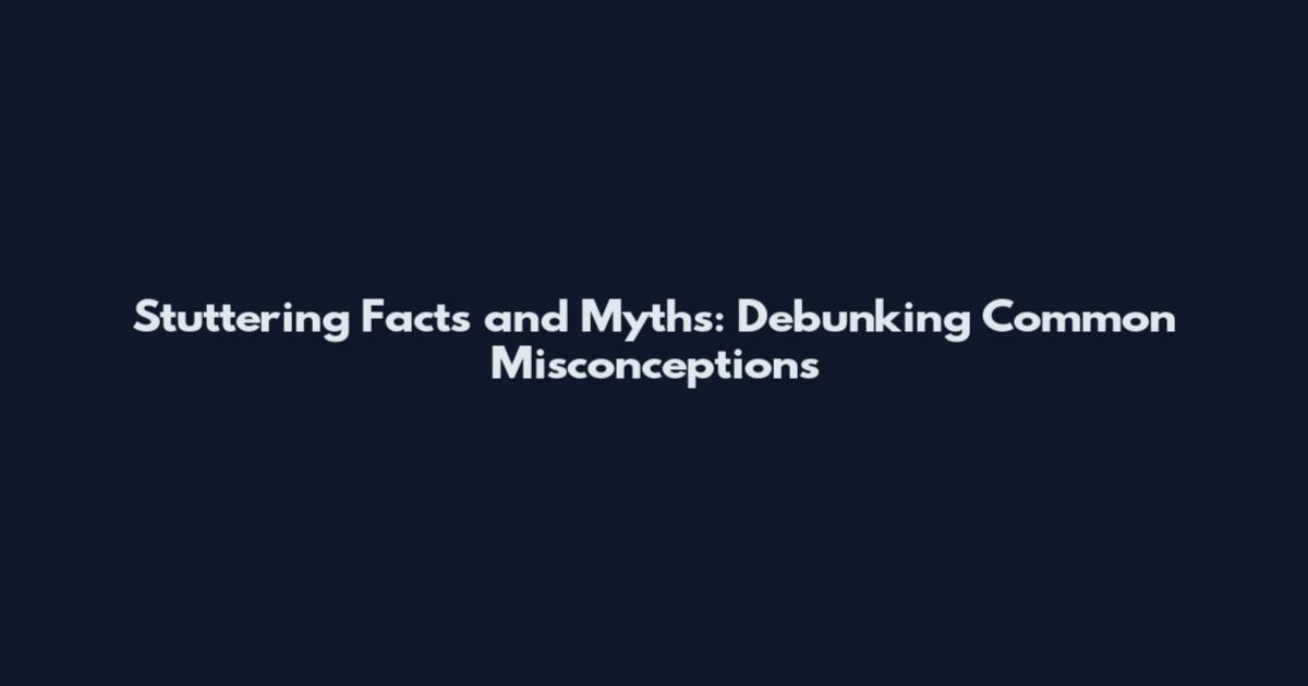 Stuttering Facts and Myths: Debunking Common Misconceptions