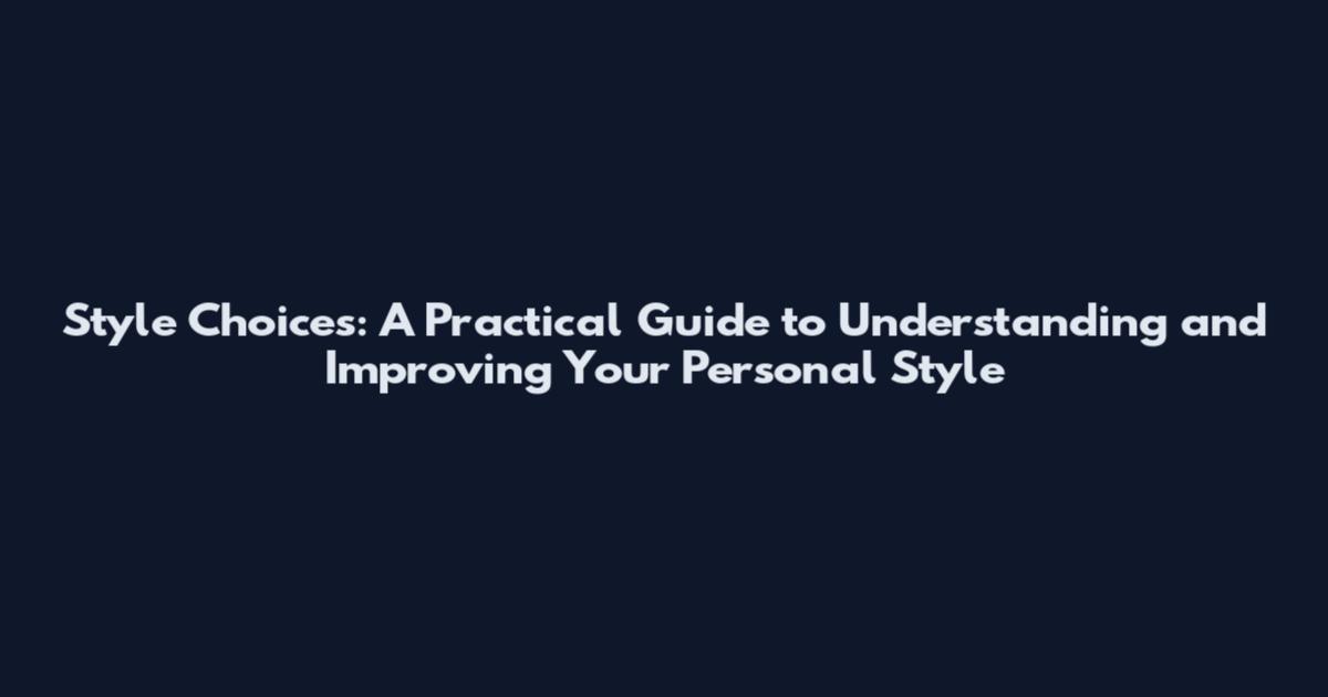 Style Choices: A Practical Guide to Understanding and Improving Your Personal Style