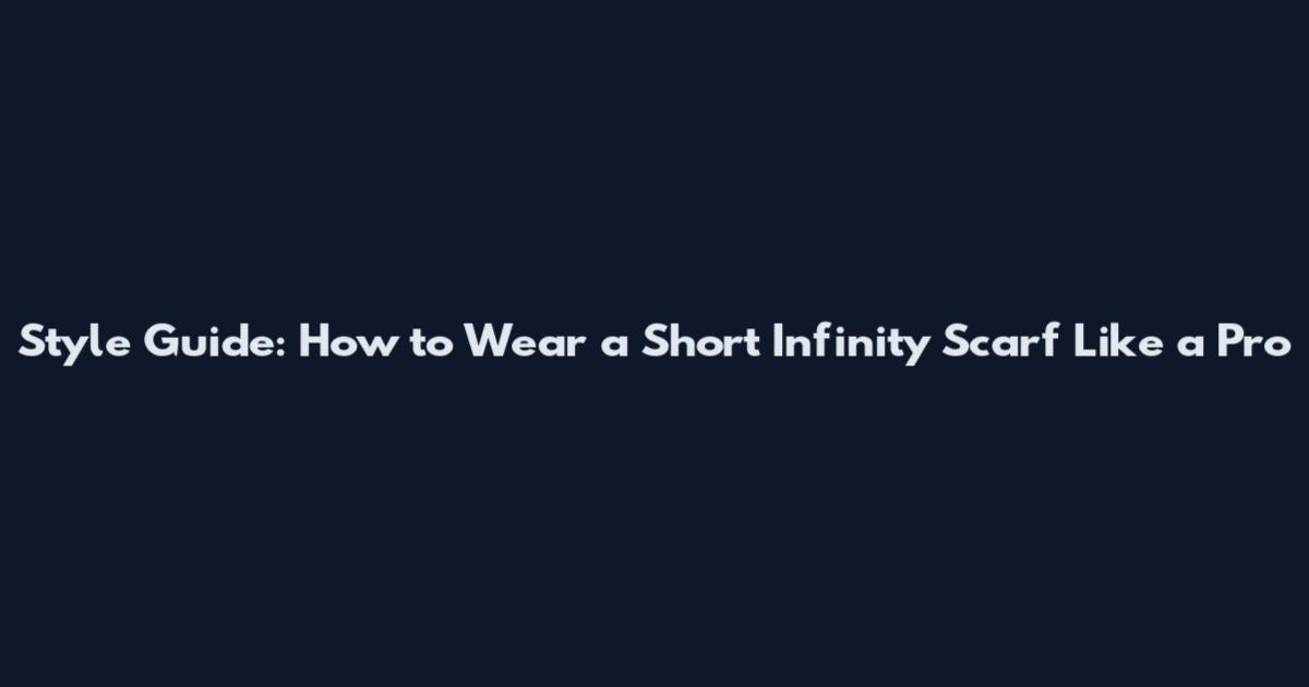 Style Guide: How to Wear a Short Infinity Scarf Like a Pro