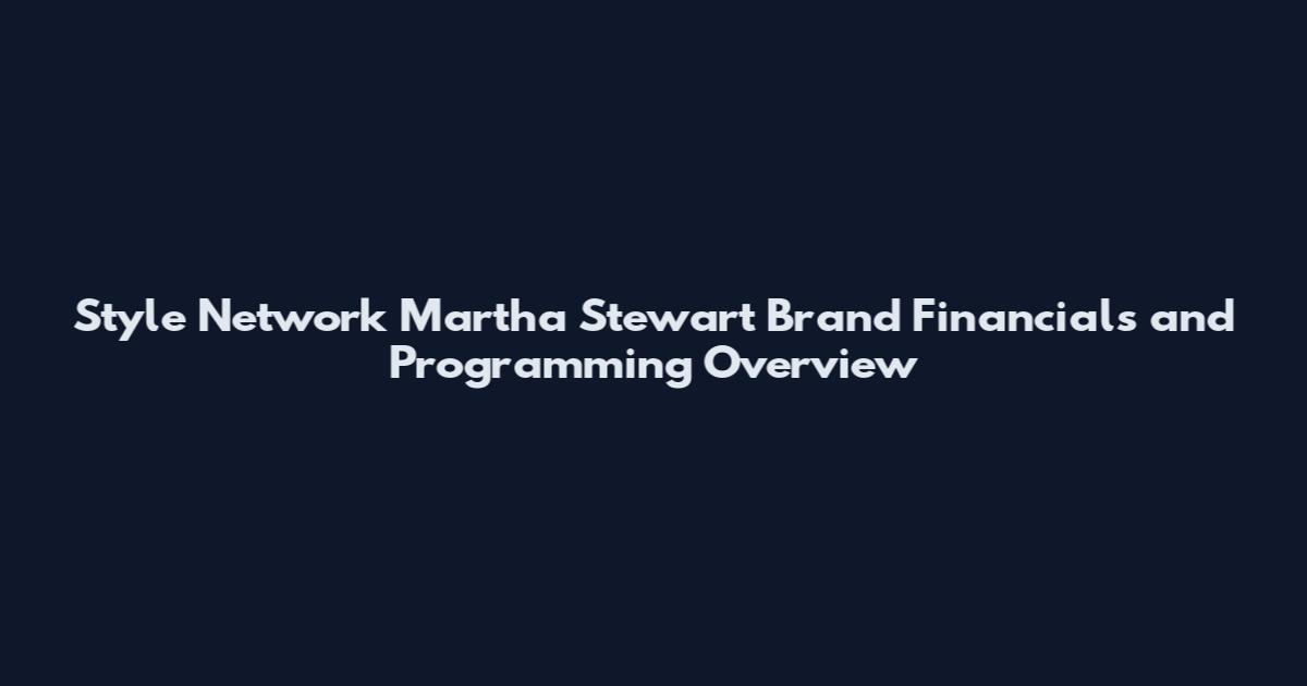 Style Network Martha Stewart Brand Financials and Programming Overview