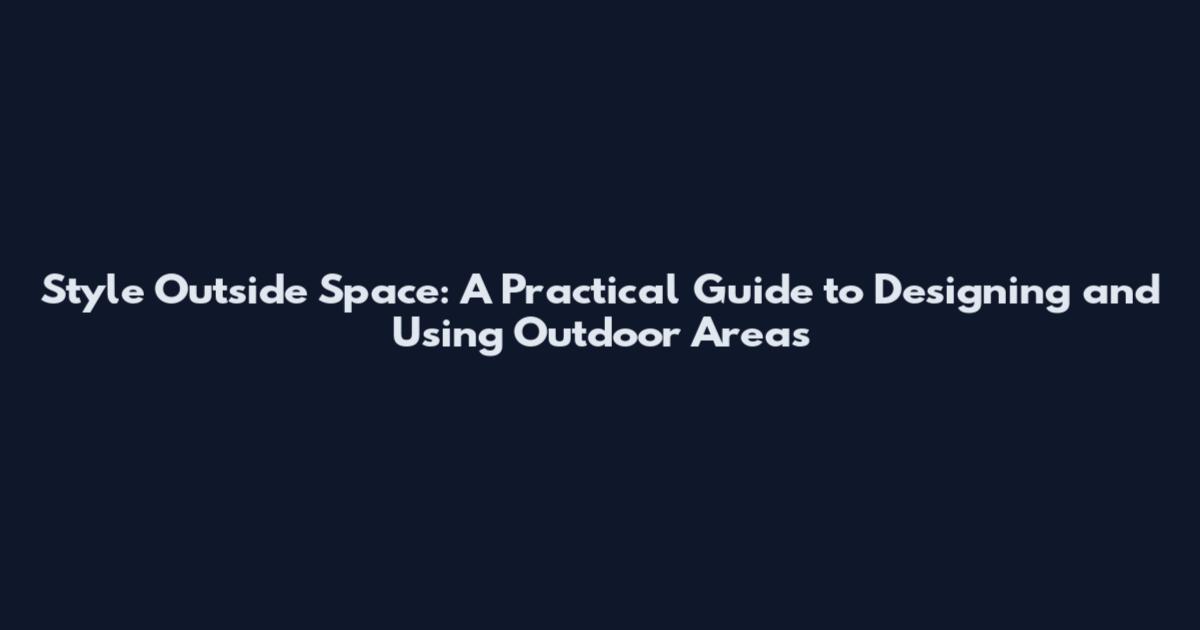 Style Outside Space: A Practical Guide to Designing and Using Outdoor Areas