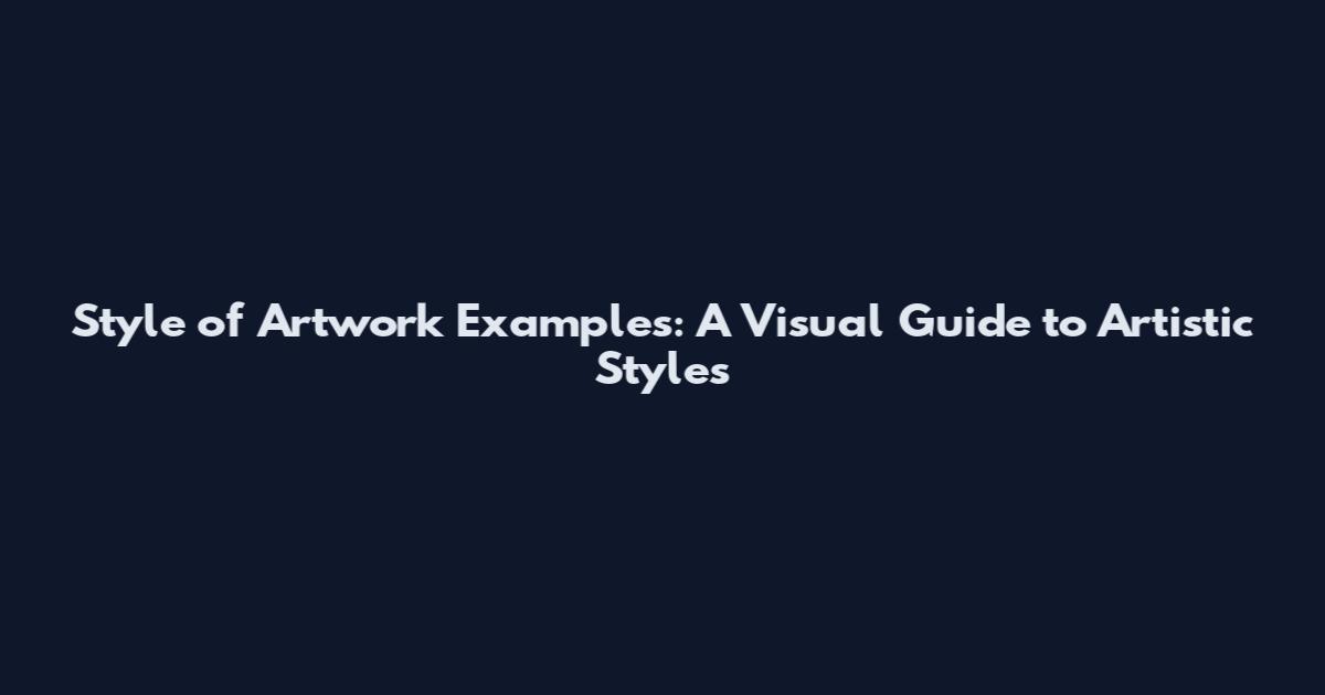 Style of Artwork Examples: A Visual Guide to Artistic Styles