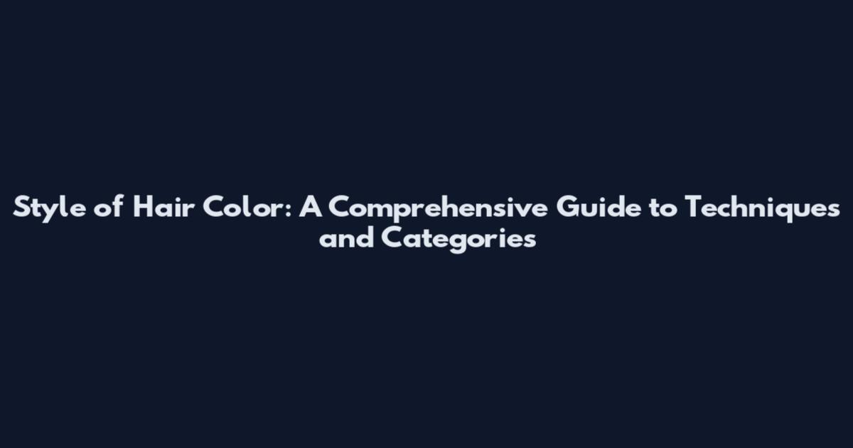 Style of Hair Color: A Comprehensive Guide to Techniques and Categories