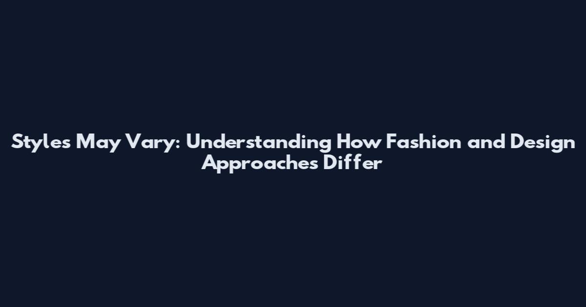 Styles May Vary: Understanding How Fashion and Design Approaches Differ