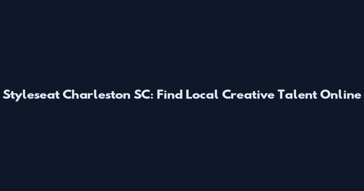 Styleseat Charleston SC: Find Local Creative Talent Online