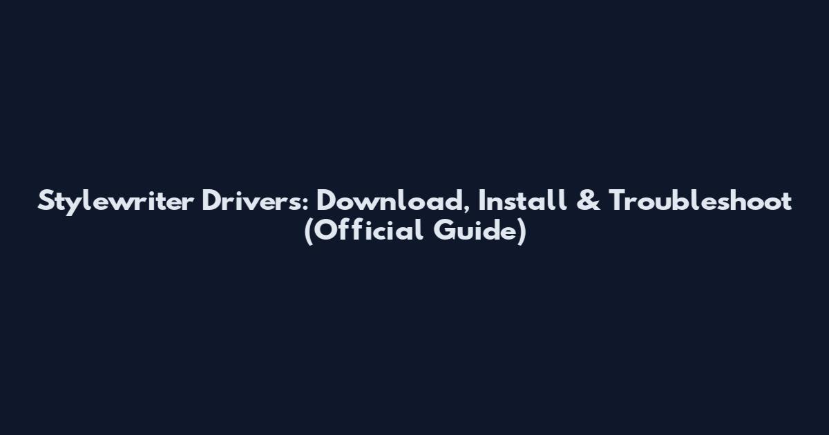 Stylewriter Drivers: Download, Install & Troubleshoot (Official Guide)