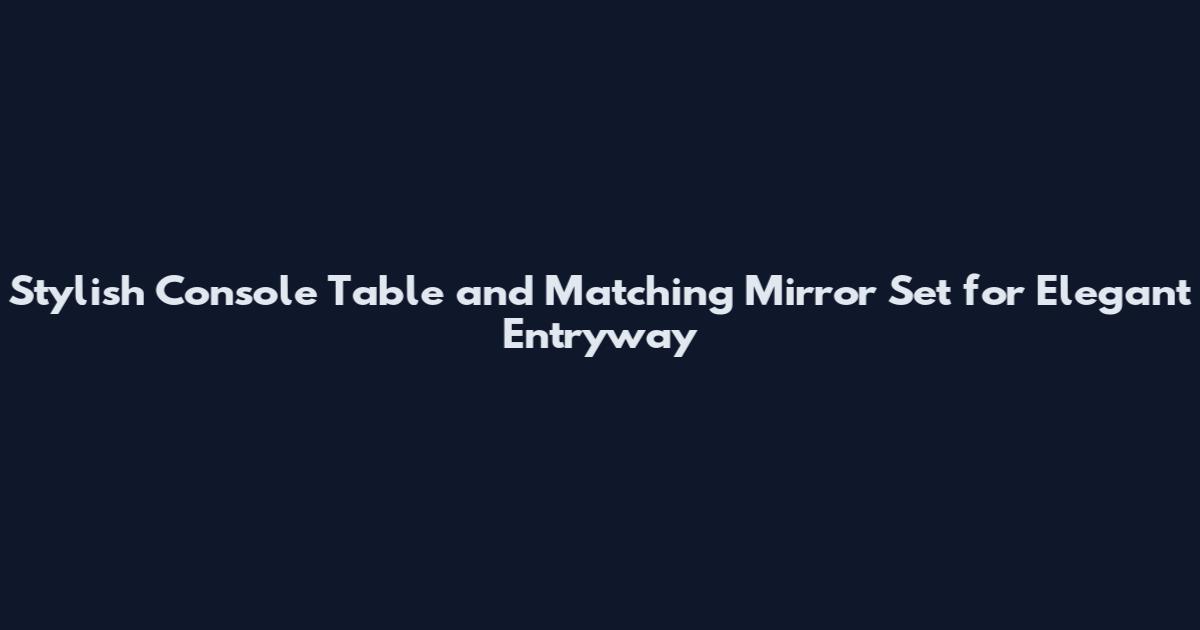Stylish Console Table and Matching Mirror Set for Elegant Entryway
