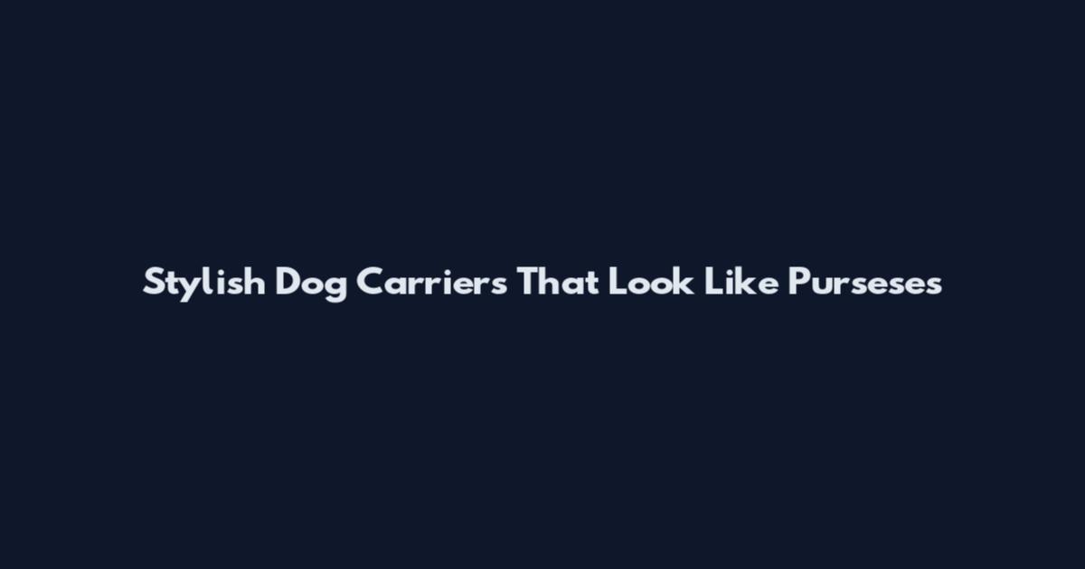 Stylish Dog Carriers That Look Like Purseses