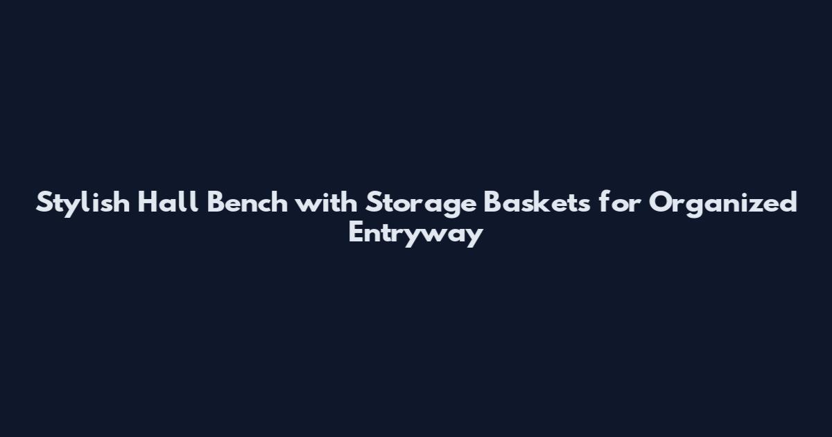 Stylish Hall Bench with Storage Baskets for Organized Entryway