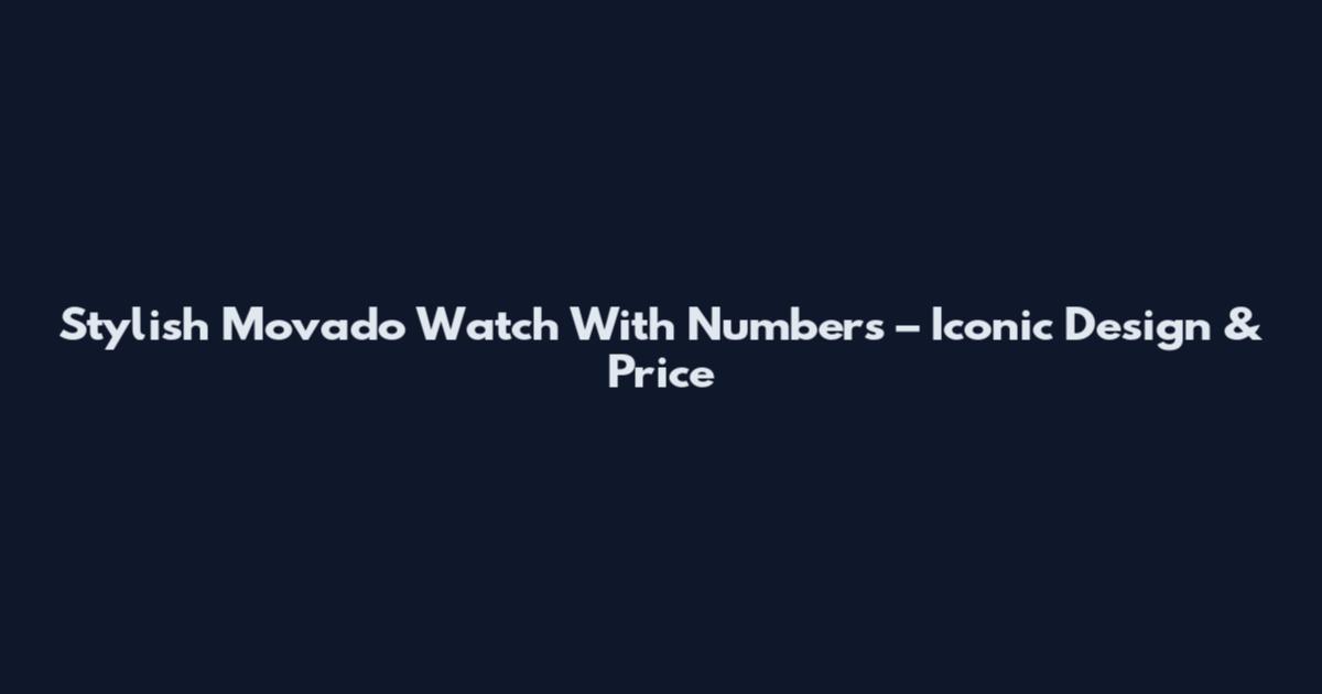 Stylish Movado Watch With Numbers – Iconic Design & Price