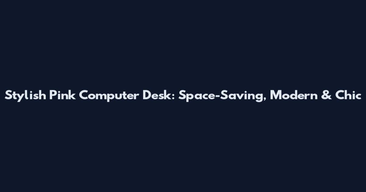 Stylish Pink Computer Desk: Space-Saving, Modern & Chic