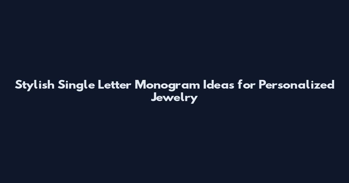 Stylish Single Letter Monogram Ideas for Personalized Jewelry