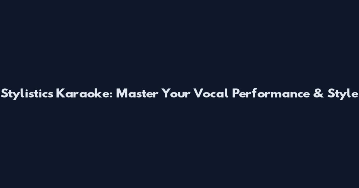 Stylistics Karaoke: Master Your Vocal Performance & Style