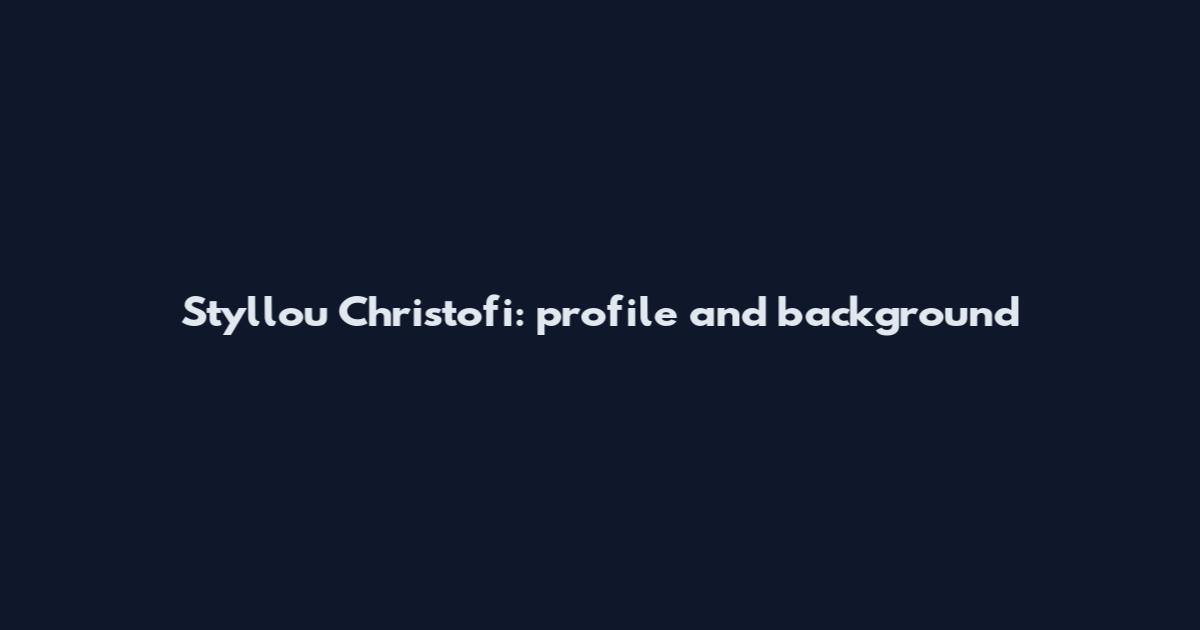 Styllou Christofi: profile and background