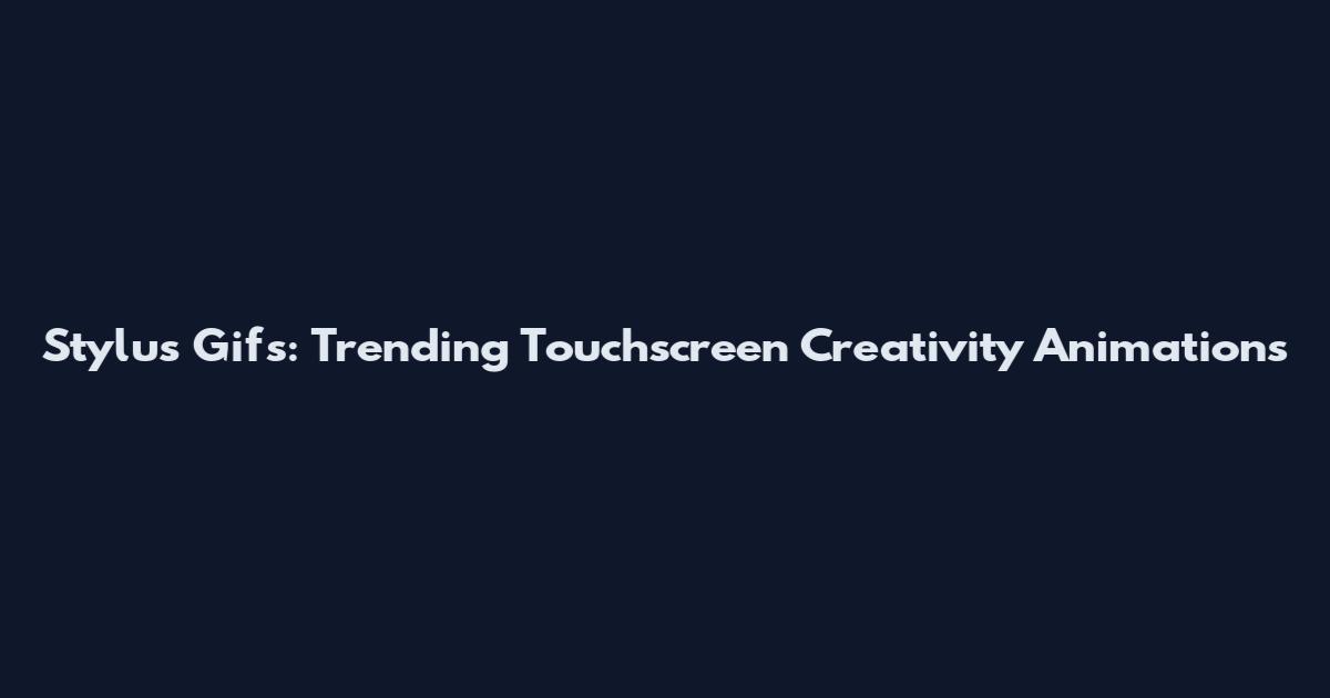 Stylus Gifs: Trending Touchscreen Creativity Animations