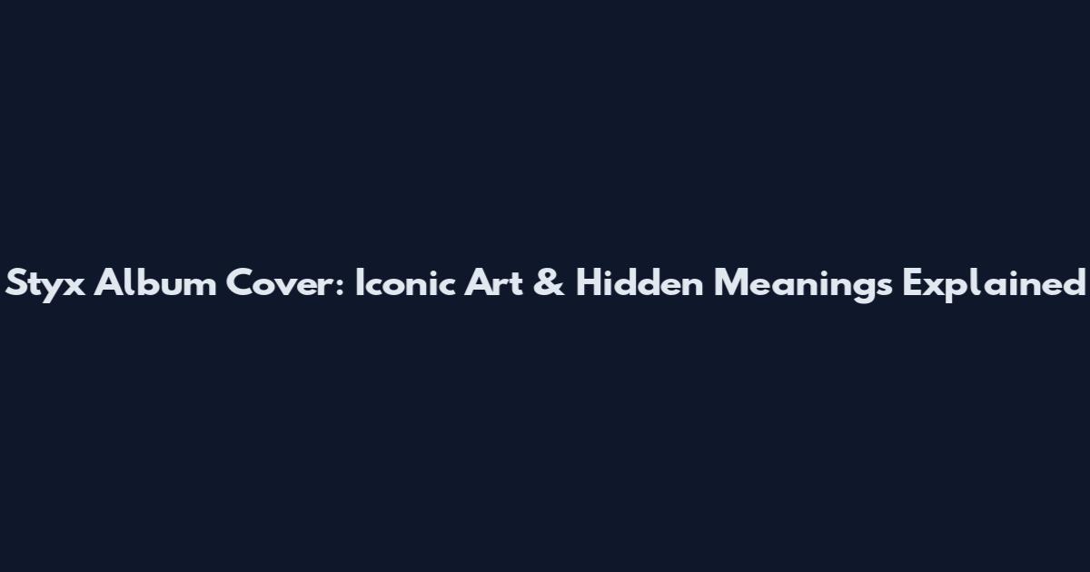 Styx Album Cover: Iconic Art & Hidden Meanings Explained