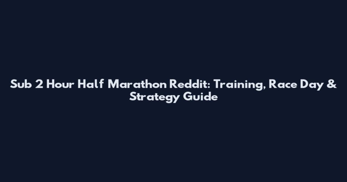 Sub 2 Hour Half Marathon Reddit: Training, Race Day & Strategy Guide