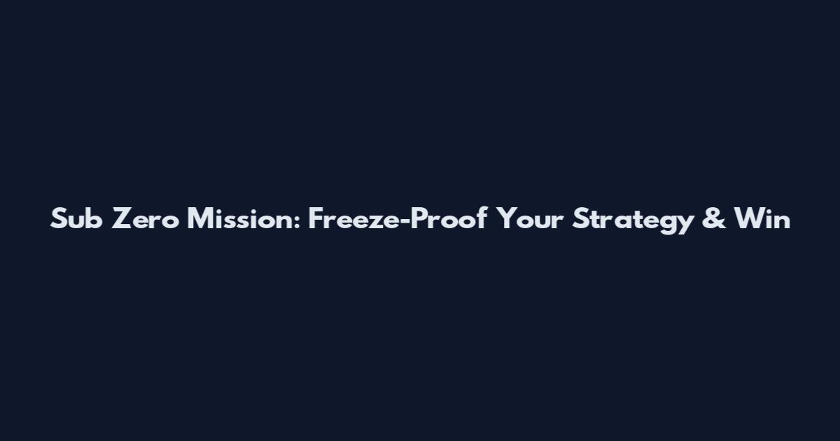 Sub Zero Mission: Freeze-Proof Your Strategy & Win