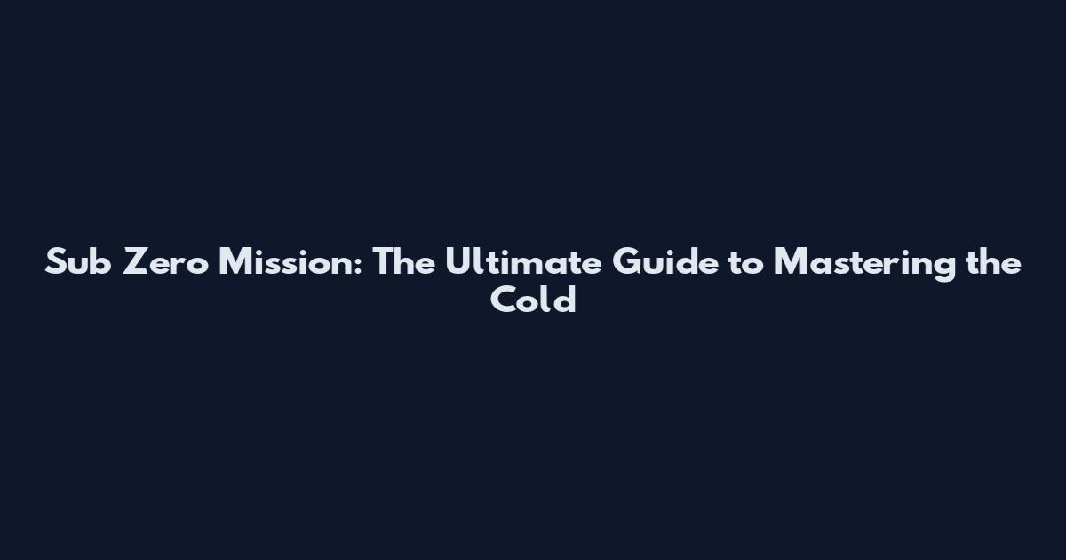 Sub Zero Mission: The Ultimate Guide to Mastering the Cold