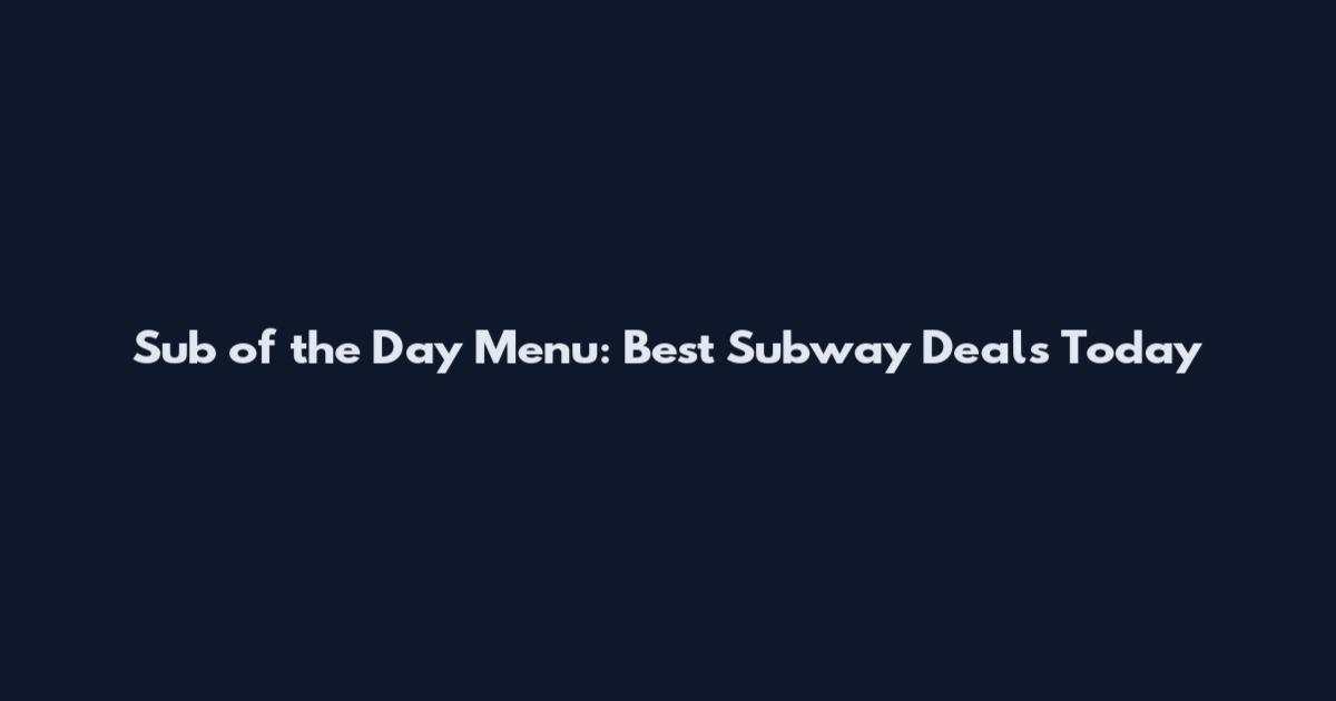 Sub of the Day Menu: Best Subway Deals Today