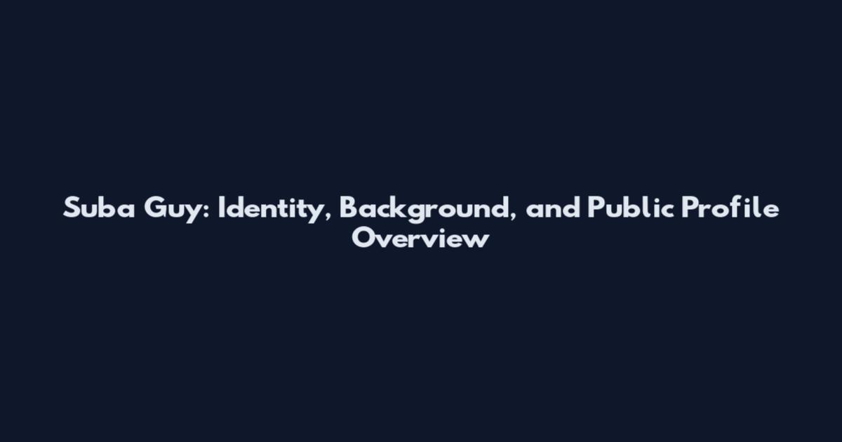 Suba Guy: Identity, Background, and Public Profile Overview