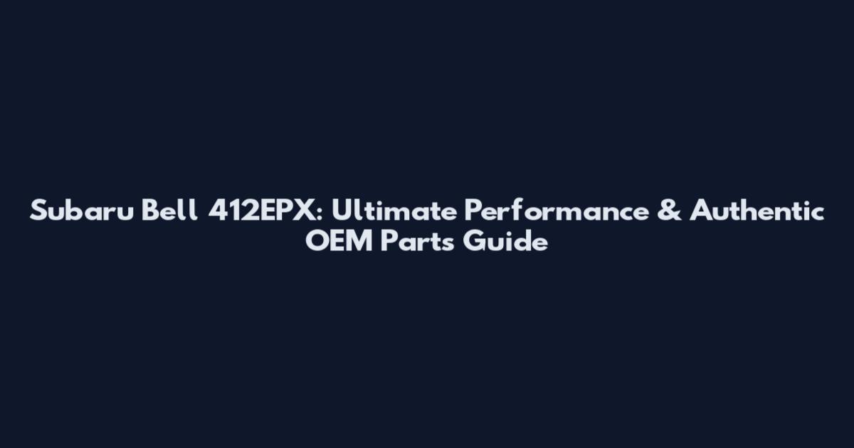 Subaru Bell 412EPX: Ultimate Performance & Authentic OEM Parts Guide
