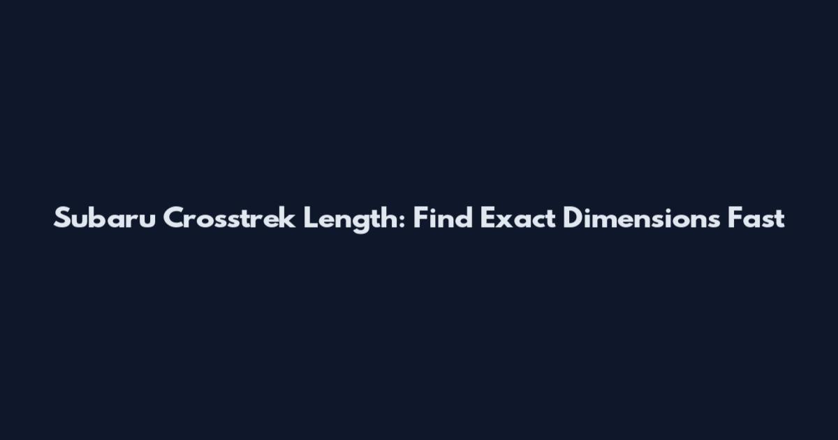 Subaru Crosstrek Length: Find Exact Dimensions Fast