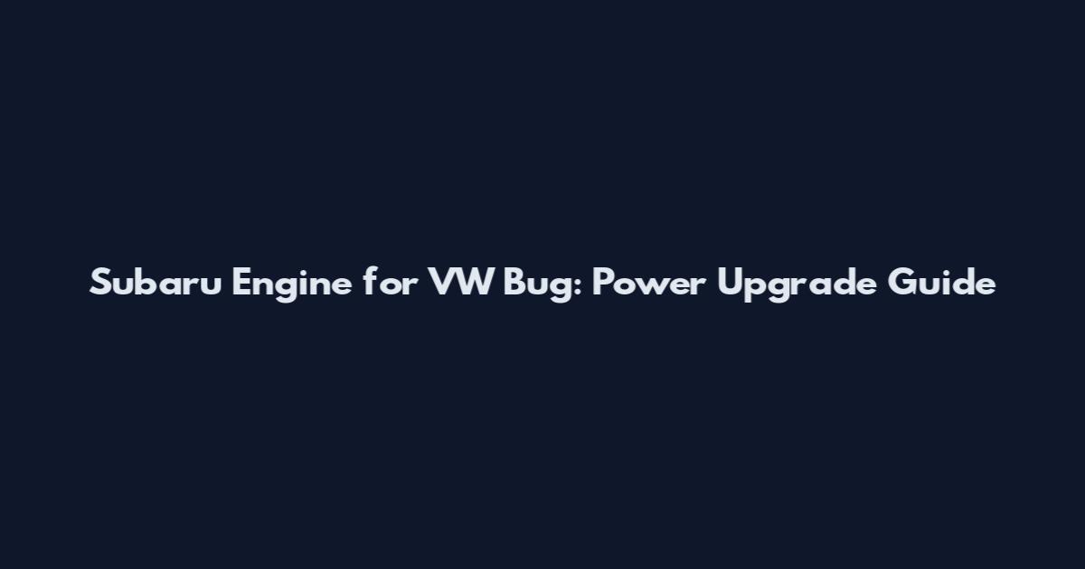 Subaru Engine for VW Bug: Power Upgrade Guide