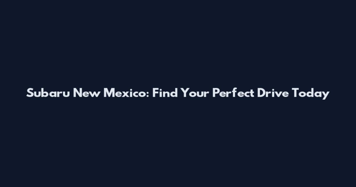 Subaru New Mexico: Find Your Perfect Drive Today