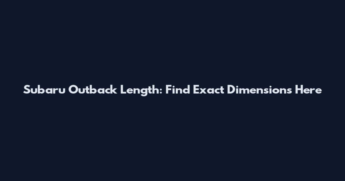 Subaru Outback Length: Find Exact Dimensions Here