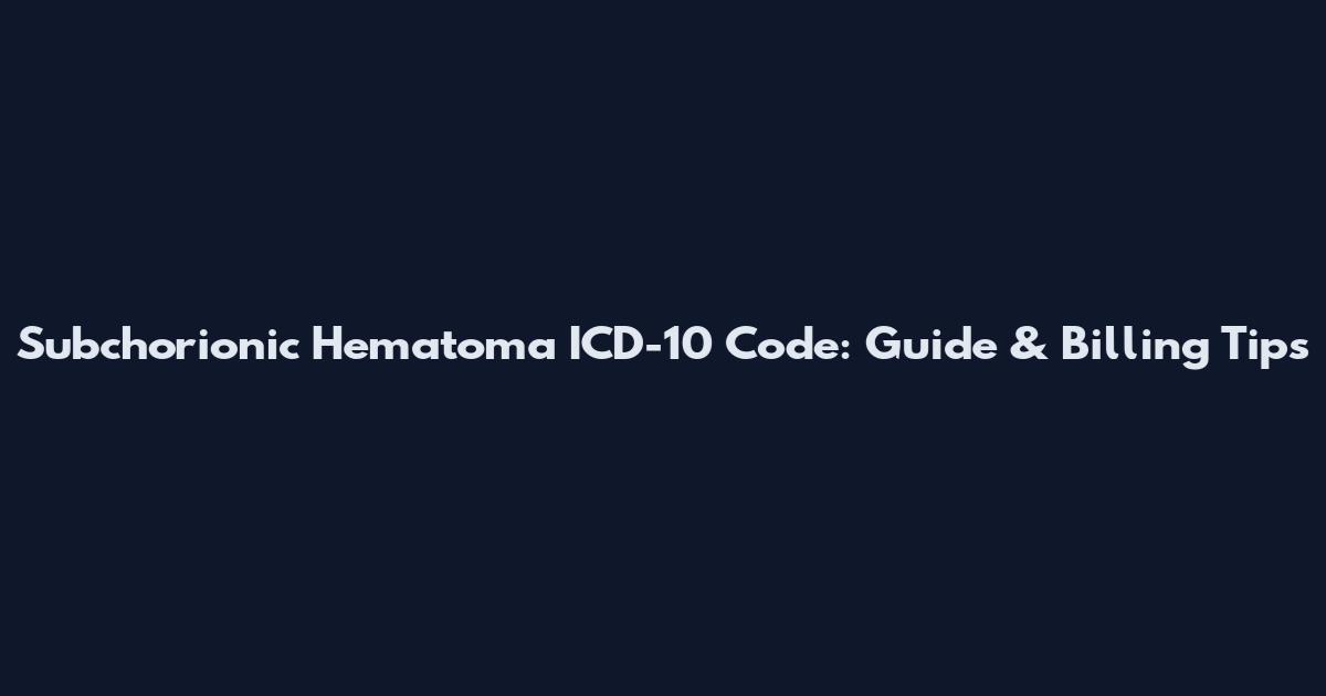 Subchorionic Hematoma ICD-10 Code: Guide & Billing Tips