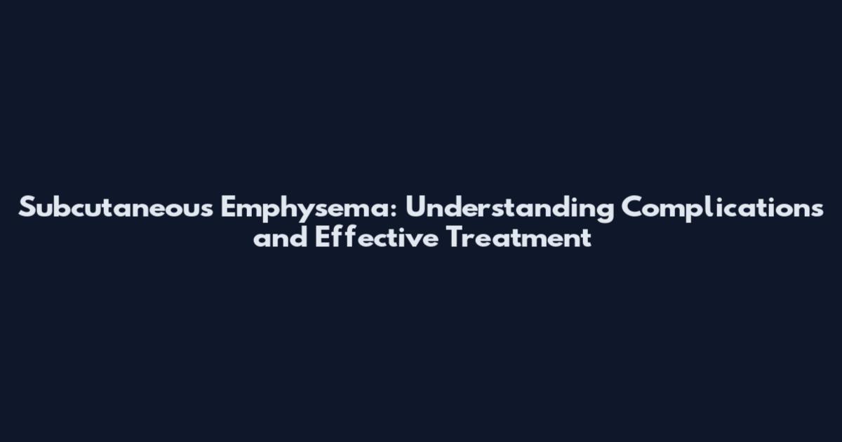 Subcutaneous Emphysema: Understanding Complications and Effective Treatment