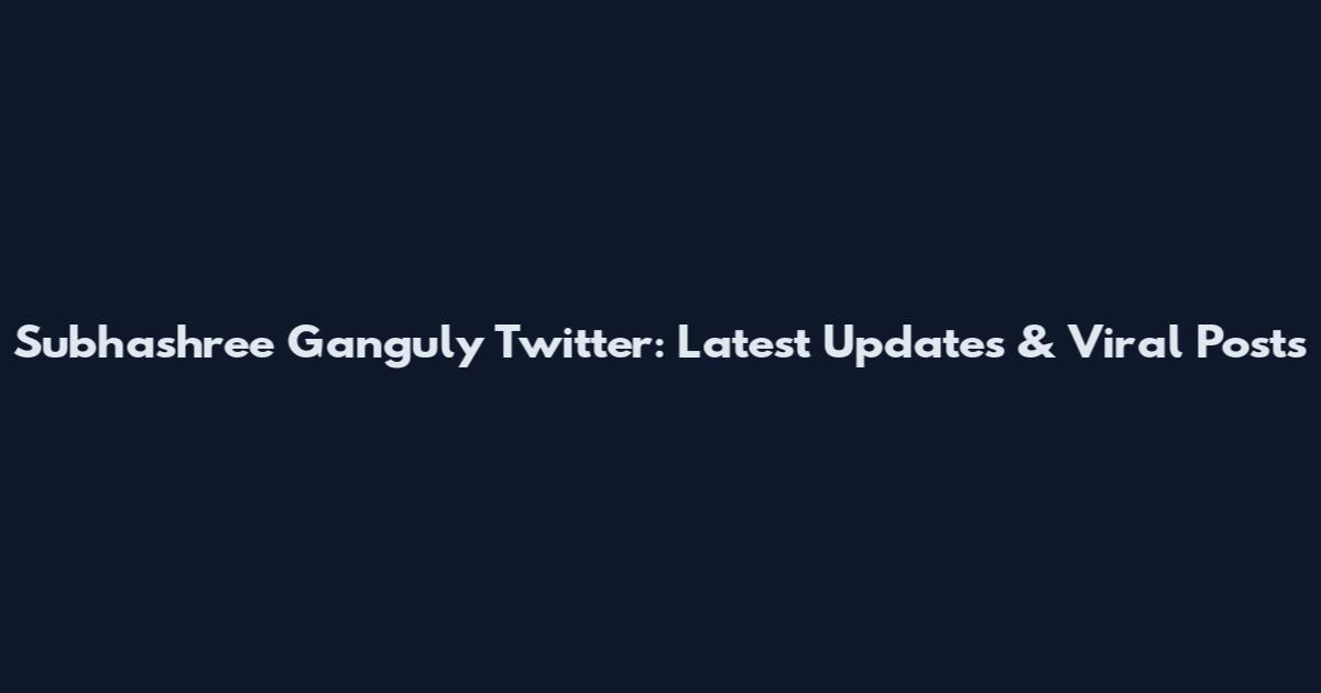 Subhashree Ganguly Twitter: Latest Updates & Viral Posts