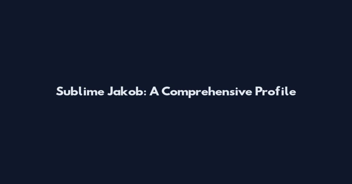 Sublime Jakob: A Comprehensive Profile