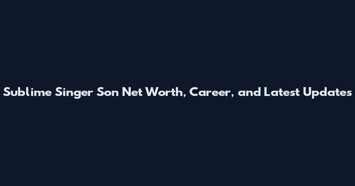 Sublime Singer Son Net Worth, Career, and Latest Updates