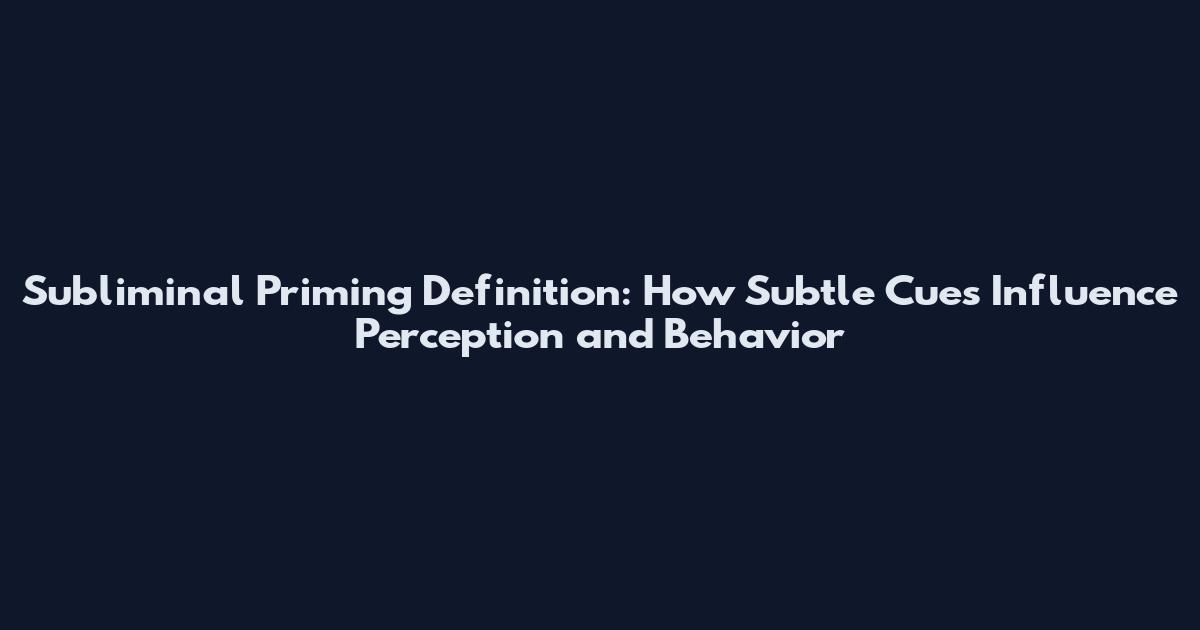 Subliminal Priming Definition: How Subtle Cues Influence Perception and Behavior
