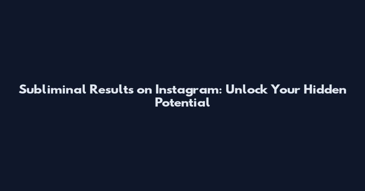 Subliminal Results on Instagram: Unlock Your Hidden Potential