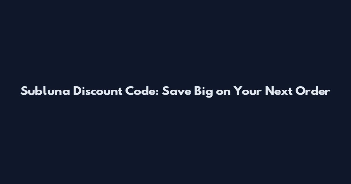 Subluna Discount Code: Save Big on Your Next Order