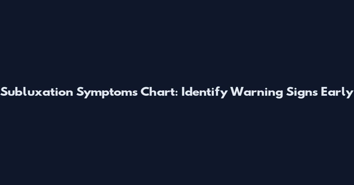 Subluxation Symptoms Chart: Identify Warning Signs Early