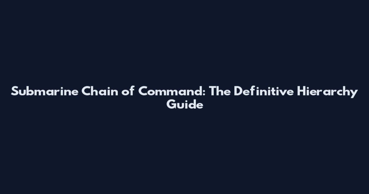 Submarine Chain of Command: The Definitive Hierarchy Guide