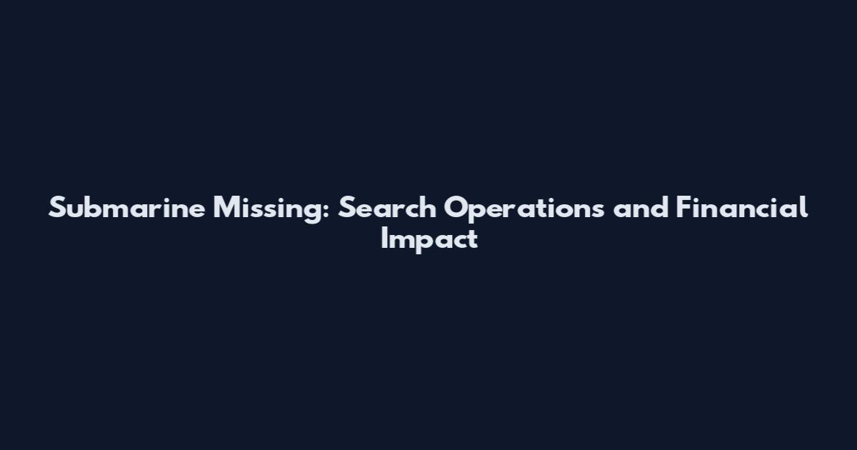 Submarine Missing: Search Operations and Financial Impact
