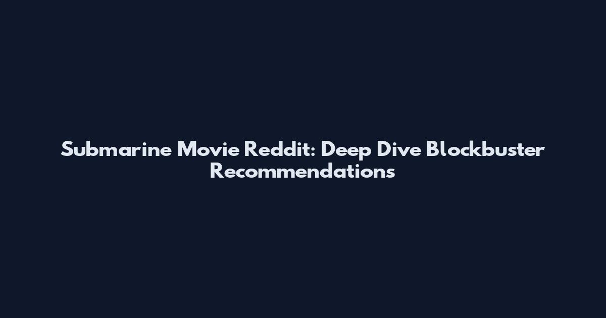 Submarine Movie Reddit: Deep Dive Blockbuster Recommendations