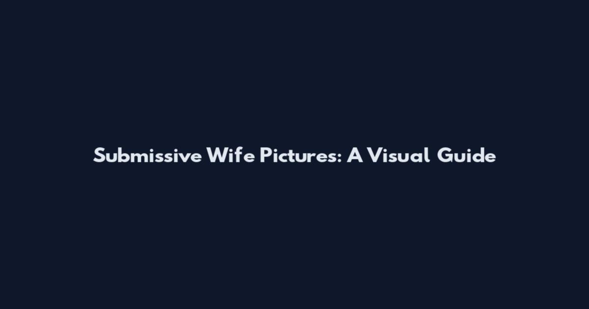 Submissive Wife Pictures: A Visual Guide